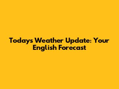Today's Weather Update: Your English Forecast