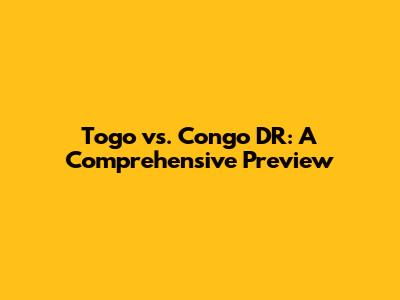 Togo vs. Congo DR: A Comprehensive Preview