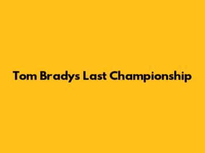 Tom Brady's Last Championship
