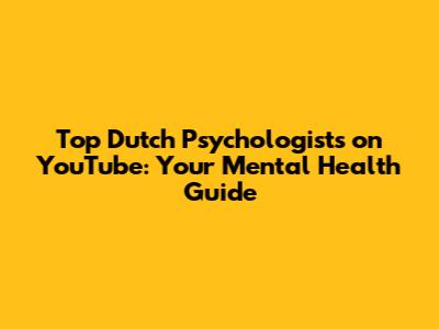 Top Dutch Psychologists on YouTube: Your Mental Health Guide