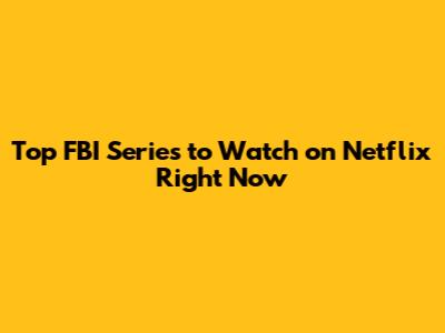 Top FBI Series to Watch on Netflix Right Now