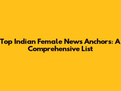 Top Indian Female News Anchors: A Comprehensive List