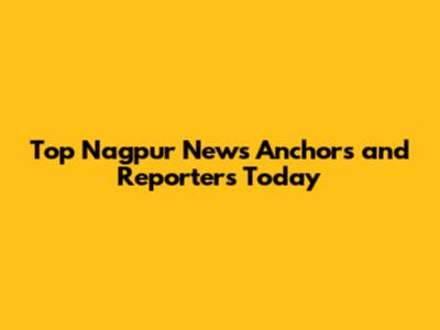 Top Nagpur News Anchors and Reporters Today