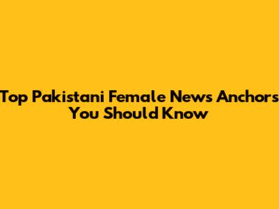 Top Pakistani Female News Anchors You Should Know