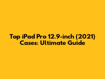 Top iPad Pro 12.9-inch (2021) Cases: Ultimate Guide