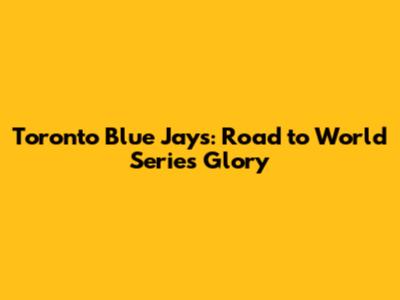Toronto Blue Jays: Road to World Series Glory