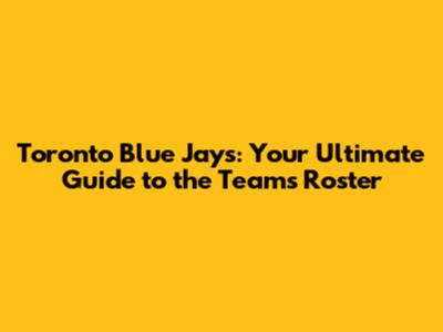 Toronto Blue Jays: Your Ultimate Guide to the Team's Roster