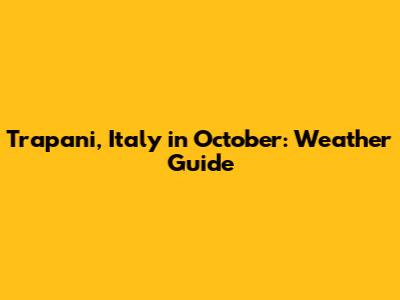 Trapani, Italy in October: Weather Guide