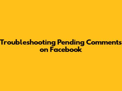 Troubleshooting Pending Comments on Facebook