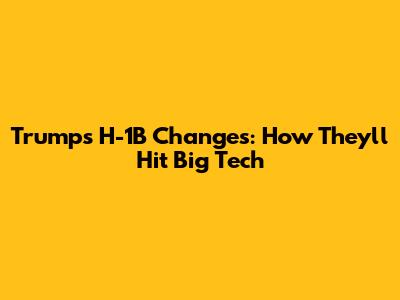 Trump's H-1B Changes: How They'll Hit Big Tech
