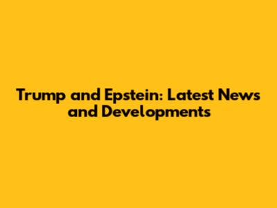 Trump and Epstein: Latest News and Developments