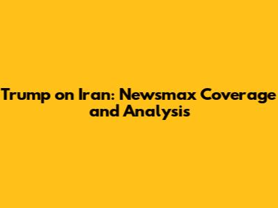 Trump on Iran: Newsmax Coverage and Analysis