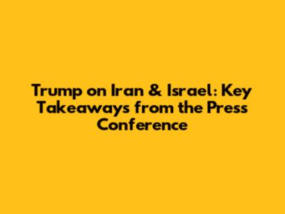 Trump on Iran & Israel: Key Takeaways from the Press Conference