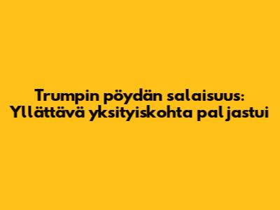 Trumpin pöydän salaisuus: Yllättävä yksityiskohta paljastui