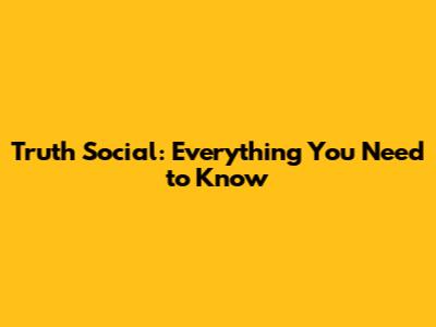 Truth Social: Everything You Need to Know