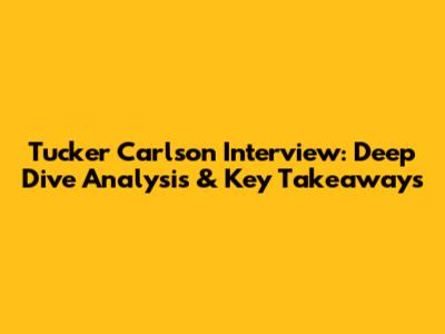 Tucker Carlson Interview: Deep Dive Analysis & Key Takeaways