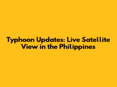 Typhoon Updates: Live Satellite View in the Philippines