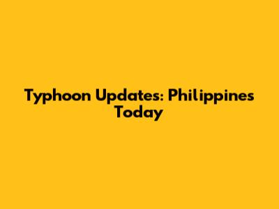 Typhoon Updates: Philippines Today