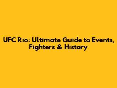 UFC Rio: Ultimate Guide to Events, Fighters & History