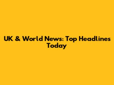 UK & World News: Top Headlines Today