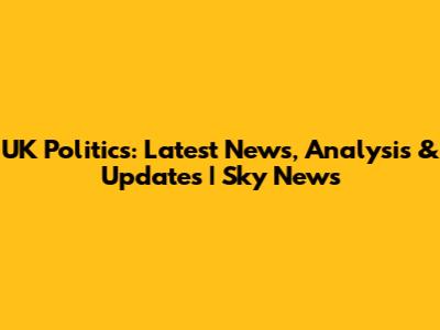 UK Politics: Latest News, Analysis & Updates | Sky News