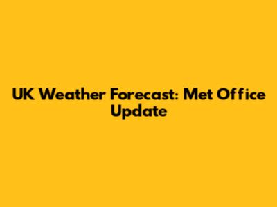 UK Weather Forecast: Met Office Update