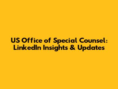 US Office of Special Counsel: LinkedIn Insights & Updates