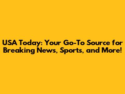 USA Today: Your Go-To Source for Breaking News, Sports, and More!