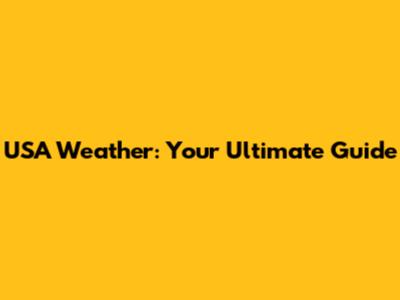 USA Weather: Your Ultimate Guide
