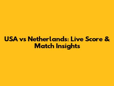 USA vs Netherlands: Live Score & Match Insights