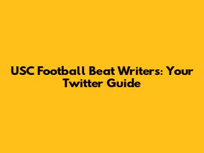 USC Football Beat Writers: Your Twitter Guide