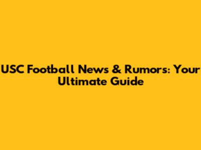 USC Football News & Rumors: Your Ultimate Guide