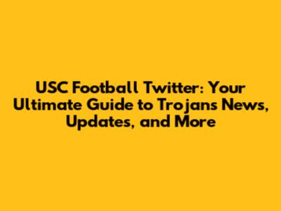 USC Football Twitter: Your Ultimate Guide to Trojans News, Updates, and More