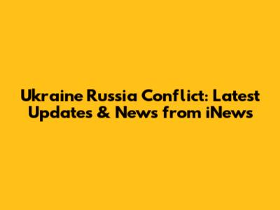 Ukraine Russia Conflict: Latest Updates & News from iNews