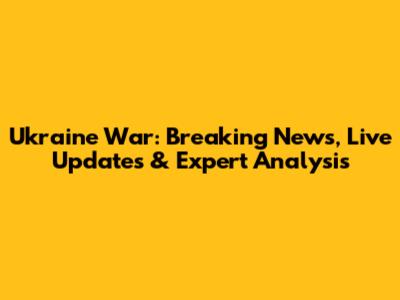 Ukraine War: Breaking News, Live Updates & Expert Analysis