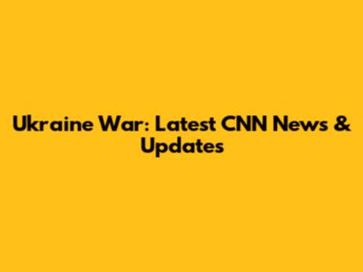 Ukraine War: Latest CNN News & Updates
