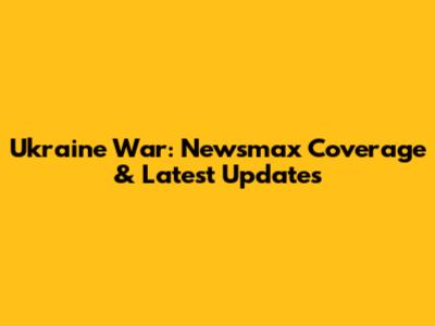Ukraine War: Newsmax Coverage & Latest Updates