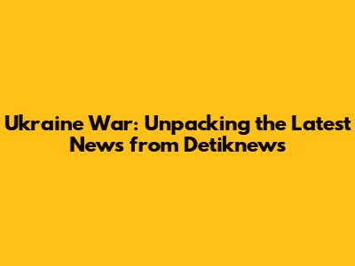 Ukraine War: Unpacking the Latest News from Detiknews