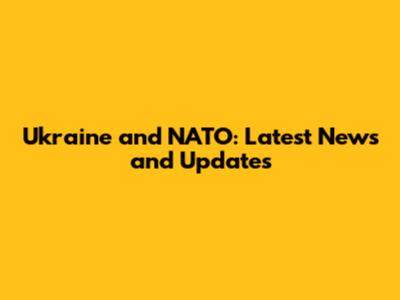 Ukraine and NATO: Latest News and Updates