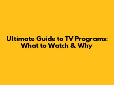 Ultimate Guide to TV Programs: What to Watch & Why