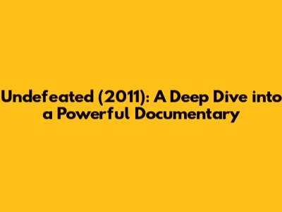 Undefeated (2011): A Deep Dive into a Powerful Documentary