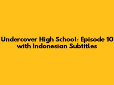 Undercover High School: Episode 10 with Indonesian Subtitles