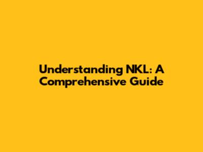 Understanding NKL: A Comprehensive Guide