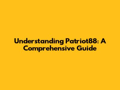 Understanding Patriot88: A Comprehensive Guide