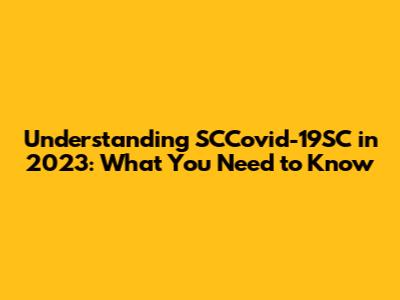Understanding SCCovid-19SC in 2023: What You Need to Know