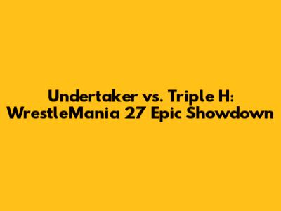 Undertaker vs. Triple H: WrestleMania 27 Epic Showdown