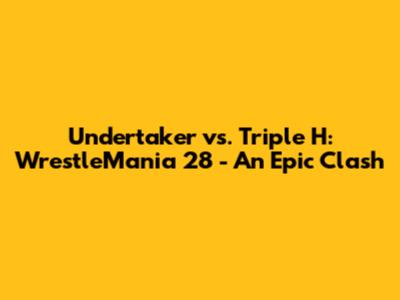Undertaker vs. Triple H: WrestleMania 28 - An Epic Clash