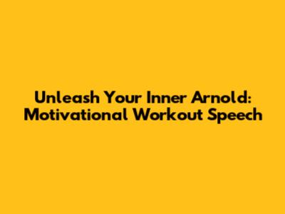 Unleash Your Inner Arnold: Motivational Workout Speech