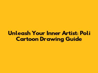 Unleash Your Inner Artist: Poli Cartoon Drawing Guide