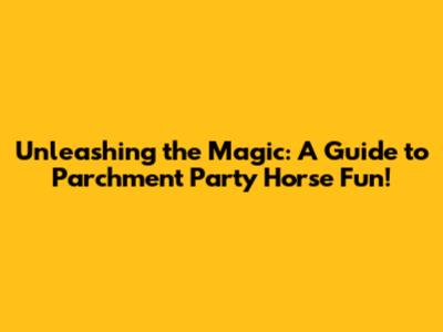 Unleashing the Magic: A Guide to Parchment Party Horse Fun!